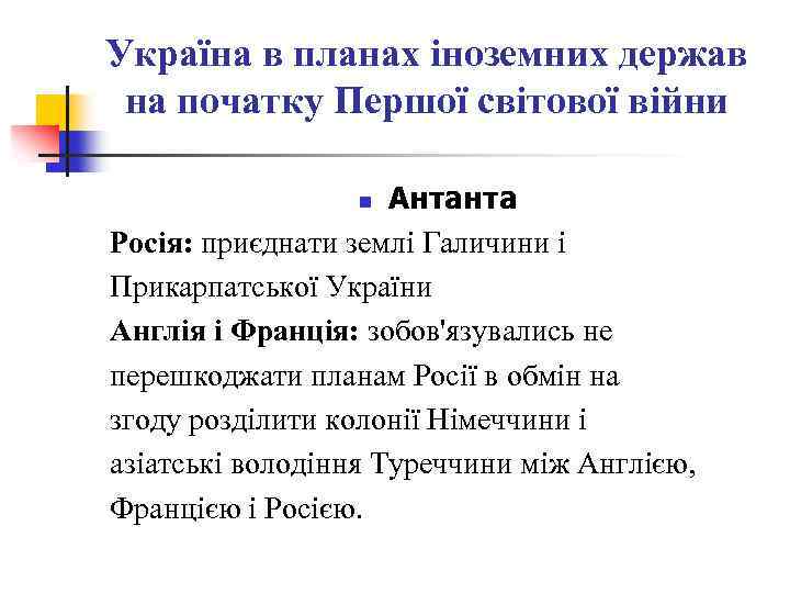 Україна в планах іноземних держав на початку Першої світової війни Антанта Росія: приєднати землі