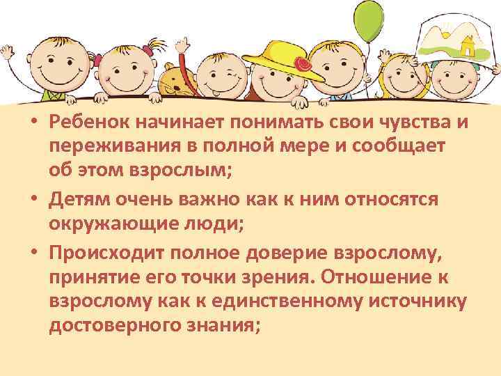  • Ребенок начинает понимать свои чувства и переживания в полной мере и сообщает