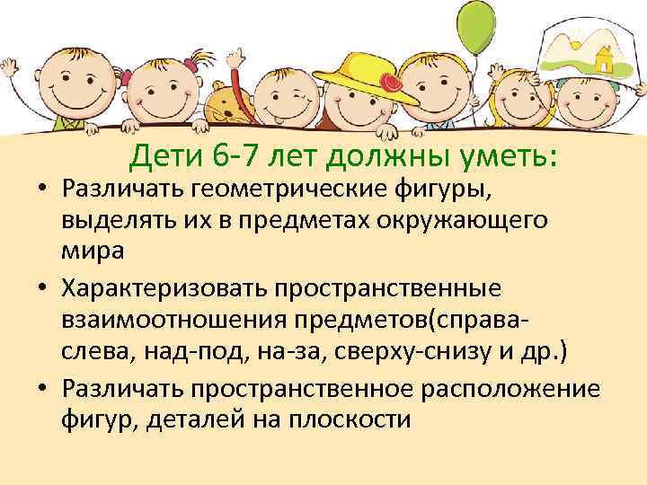 Дети 6 -7 лет должны уметь: • Различать геометрические фигуры, выделять их в предметах