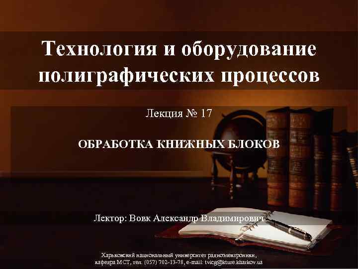 Технология и оборудование полиграфических процессов Лекция № 17 ОБРАБОТКА КНИЖНЫХ БЛОКОВ Лектор: Вовк Александр