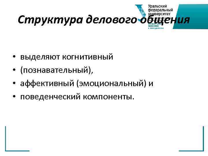 Структура делового общения • • выделяют когнитивный (познавательный), аффективный (эмоциональный) и поведенческий компоненты. 