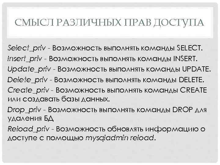СМЫСЛ РАЗЛИЧНЫХ ПРАВ ДОСТУПА Select_priv - Возможность выполнять команды SELECT. Insert_priv - Возможность выполнять