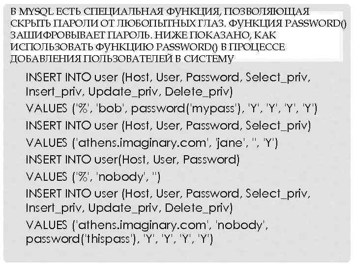 В MYSQL ЕСТЬ СПЕЦИАЛЬНАЯ ФУНКЦИЯ, ПОЗВОЛЯЮЩАЯ СКРЫТЬ ПАРОЛИ ОТ ЛЮБОПЫТНЫХ ГЛАЗ. ФУНКЦИЯ PASSWORD() ЗАШИФРОВЫВАЕТ