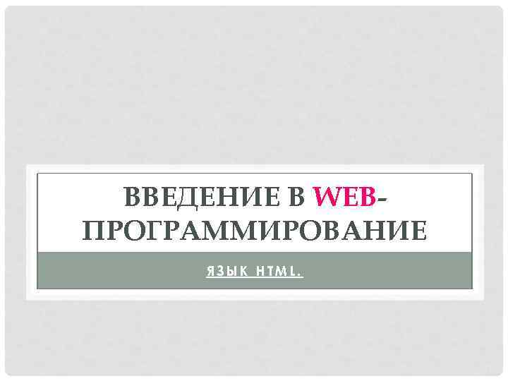 ВВЕДЕНИЕ В WEBПРОГРАММИРОВАНИЕ ЯЗЫК HTML. 