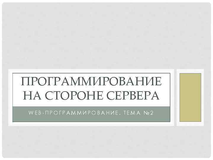 ПРОГРАММИРОВАНИЕ НА СТОРОНЕ СЕРВЕРА WEB ПРОГРАММИРОВАНИЕ. ТЕМА № 2 