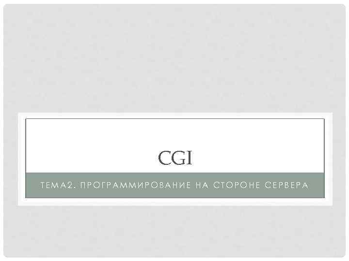 CGI ТЕМА 2. ПРОГРАММИРОВАНИЕ НА СТОРОНЕ СЕРВЕРА 