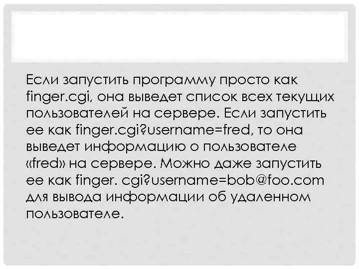 Если запустить программу просто как finger. cgi, она выведет список всех текущих пользователей на