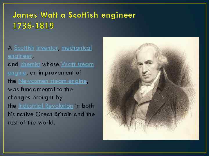 James Watt a Scottish engineer 1736 -1819 A Scottish inventor, mechanical engineer, and chemist