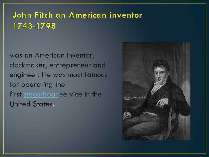 John Fitch an American inventor 1743 -1798 was an American inventor, clockmaker, entrepreneur and