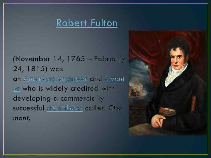 Robert Fulton (November 14, 1765 – February 24, 1815) was an American engineer and