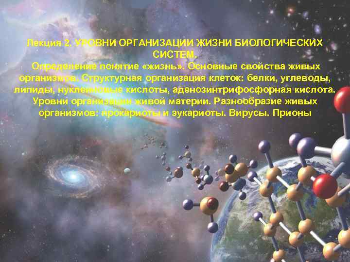 Лекция 2. УРОВНИ ОРГАНИЗАЦИИ ЖИЗНИ БИОЛОГИЧЕСКИХ СИСТЕМ. Определение понятие «жизнь» . Основные свойства живых