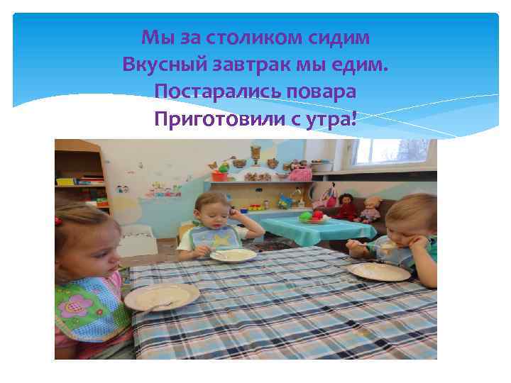 Мы за столиком сидим Вкусный завтрак мы едим. Постарались повара Приготовили с утра! 