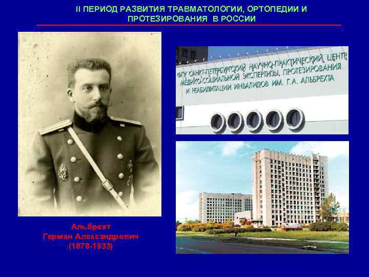 II ПЕРИОД РАЗВИТИЯ ТРАВМАТОЛОГИИ, ОРТОПЕДИИ И ПРОТЕЗИРОВАНИЯ В РОССИИ Альбрехт Герман Александрович (1878 -1933)