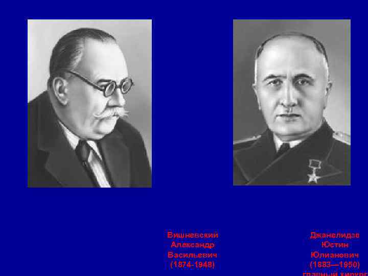 Вишневский Александр Васильевич (1874 -1948) Джанелидзе Юстин Юлианович (1883— 1950) 