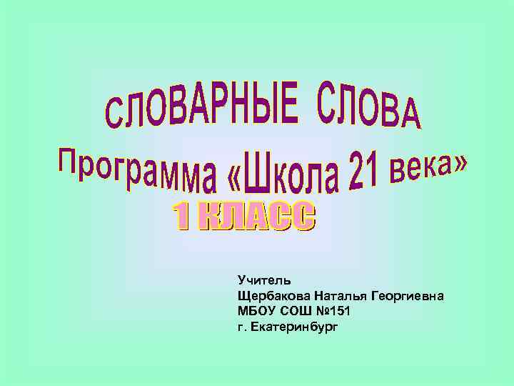 Учитель Щербакова Наталья Георгиевна МБОУ СОШ № 151 г. Екатеринбург 