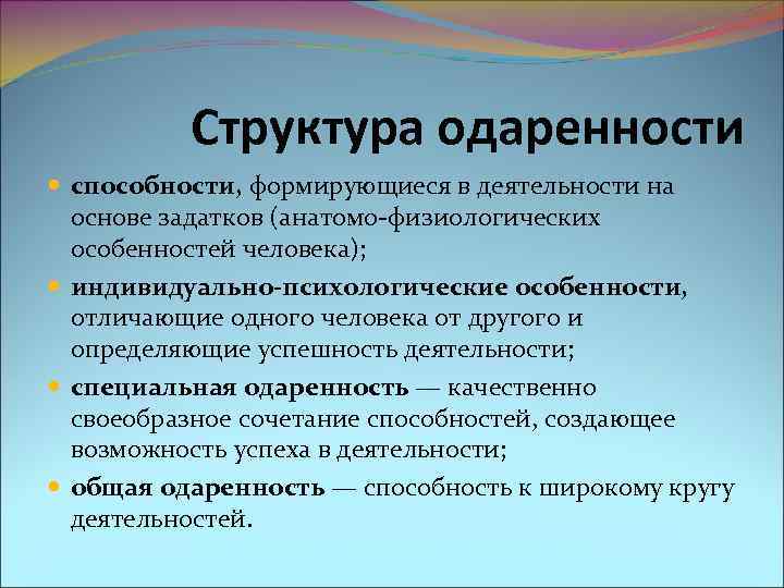 Структура одаренности способности, формирующиеся в деятельности на основе задатков (анатомо-физиологических особенностей человека); индивидуально-психологические особенности,