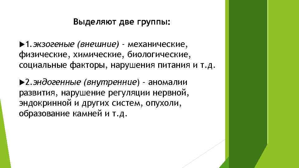Выделяют две группы: 1. экзогеные (внешние) - механические, физические, химические, биологические, социальные факторы, нарушения