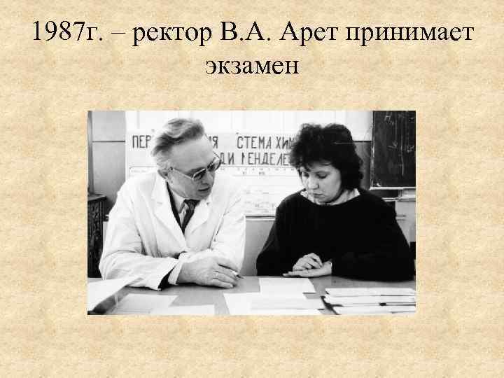 1987 г. – ректор В. А. Арет принимает экзамен 