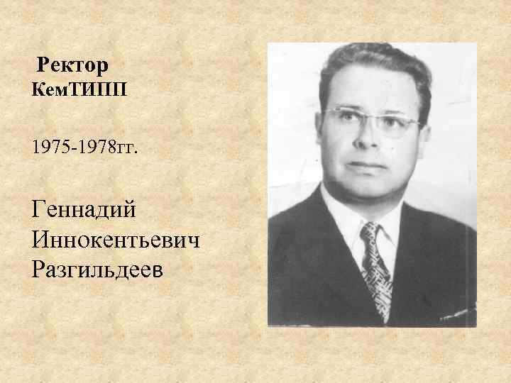 Ректор Кем. ТИПП 1975 -1978 гг. Геннадий Иннокентьевич Разгильдеев 