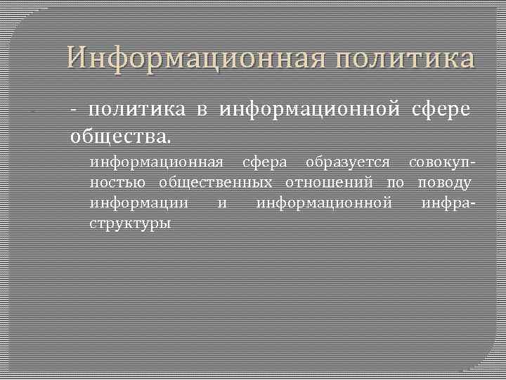 Информационная политика - - политика в информационной сфере общества. информационная сфера образуется совокупностью общественных