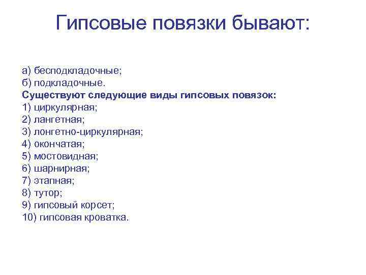 Гипсовые повязки бывают: а) бесподкладочные; б) подкладочные. Существуют следующие виды гипсовых повязок: 1) циркулярная;