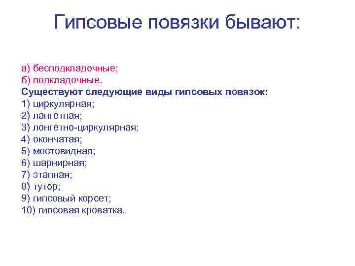 Гипсовые повязки бывают: а) бесподкладочные; б) подкладочные. Существуют следующие виды гипсовых повязок: 1) циркулярная;