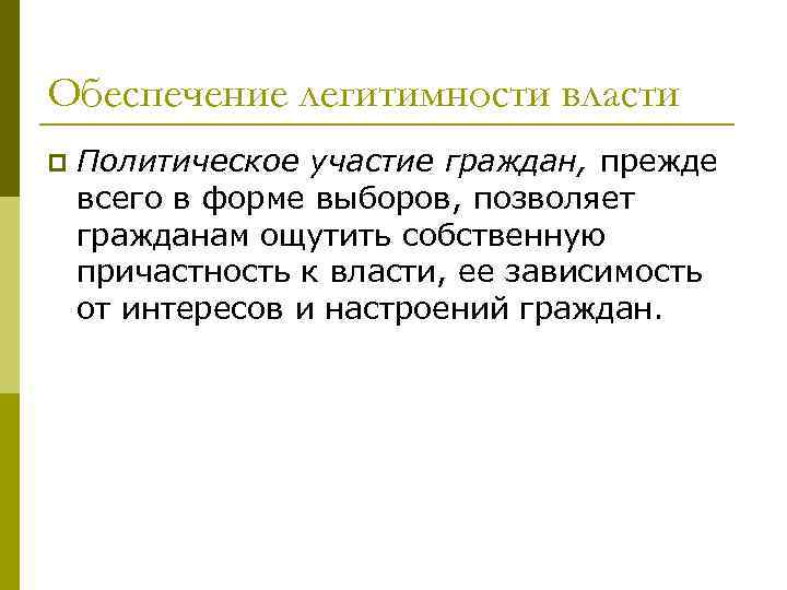 Обеспечение легитимности власти p Политическое участие граждан, прежде всего в форме выборов, позволяет гражданам