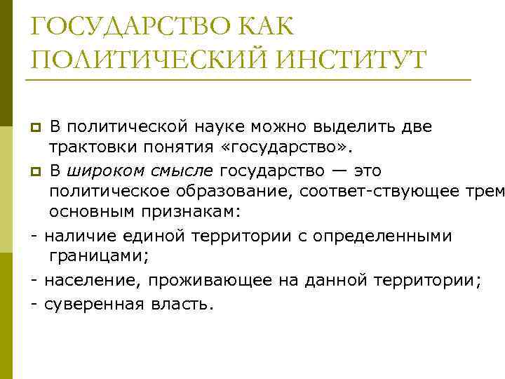 ГОСУДАРСТВО КАК ПОЛИТИЧЕСКИЙ ИНСТИТУТ В политической науке можно выделить две трактовки понятия «государство» .