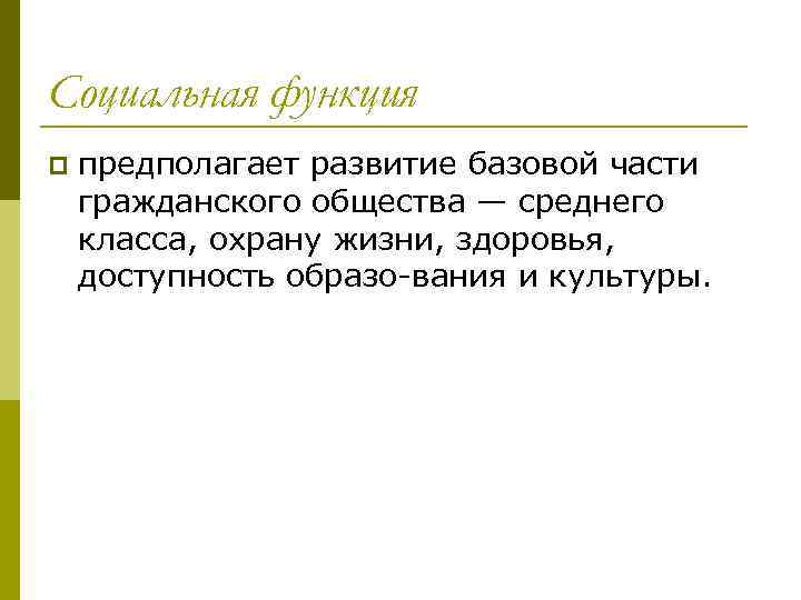 Социальная функция p предполагает развитие базовой части гражданского общества — среднего класса, охрану жизни,