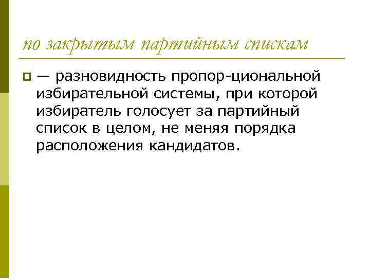 по закрытым партийным спискам p — разновидность пропор циональной избирательной системы, при которой избиратель