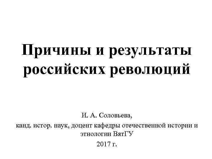 Причины и результаты российских революций И. А. Соловьева, канд. истор. наук, доцент кафедры отечественной