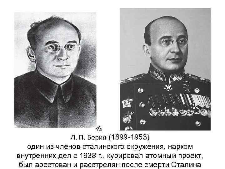 Л. П. Берия (1899 -1953) один из членов сталинского окружения, нарком внутренних дел с