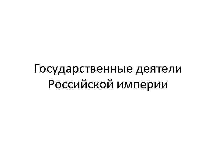 Государственные деятели Российской империи 