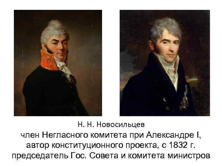 Н. Н. Новосильцев член Негласного комитета при Александре I, автор конституционного проекта, с 1832