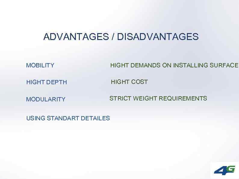 ADVANTAGES / DISADVANTAGES MOBILITY HIGHT DEMANDS ON INSTALLING SURFACE HIGHT DEPTH HIGHT COST MODULARITY