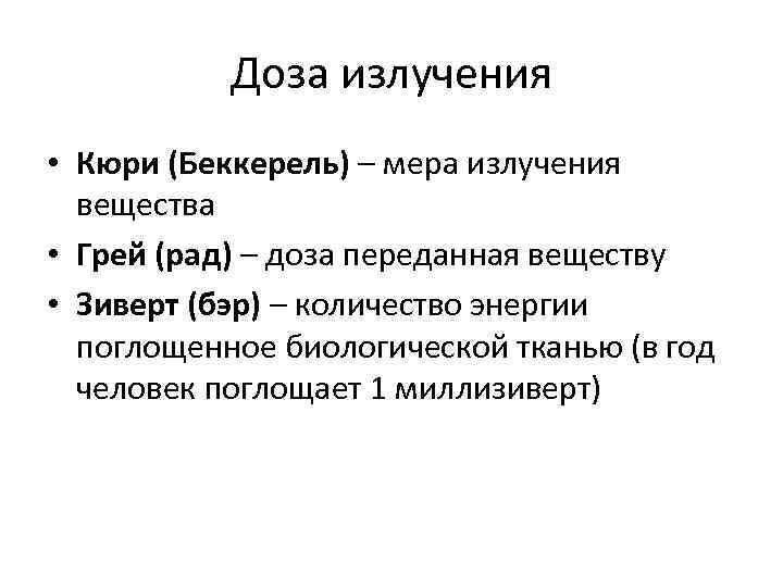 Доза излучения • Кюри (Беккерель) – мера излучения вещества • Грей (рад) – доза