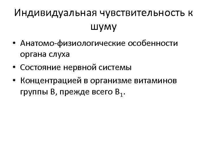 Индивидуальная чувствительность к шуму • Анатомо-физиологические особенности органа слуха • Состояние нервной системы •