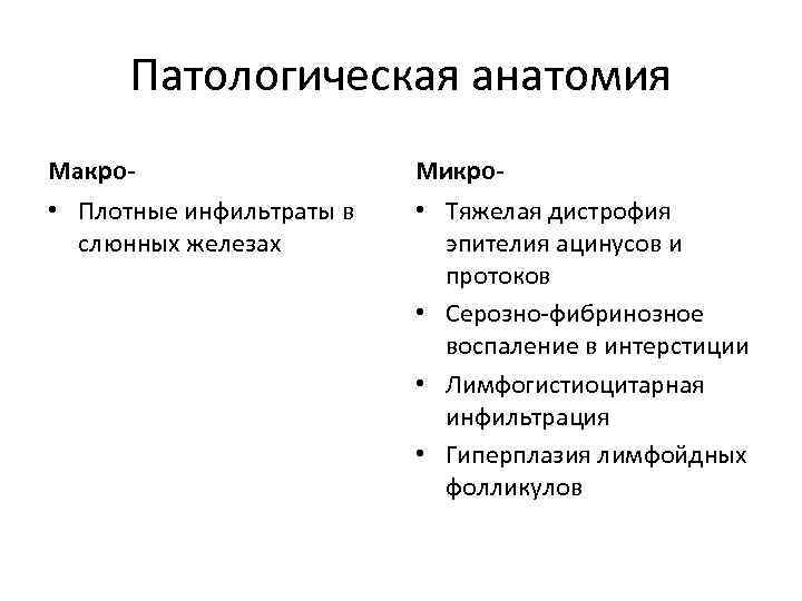Патологическая анатомия Макро- Микро- • Плотные инфильтраты в слюнных железах • Тяжелая дистрофия эпителия