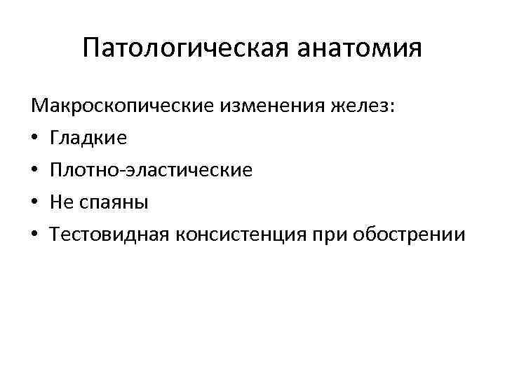 Патологическая анатомия Макроскопические изменения желез: • Гладкие • Плотно-эластические • Не спаяны • Тестовидная
