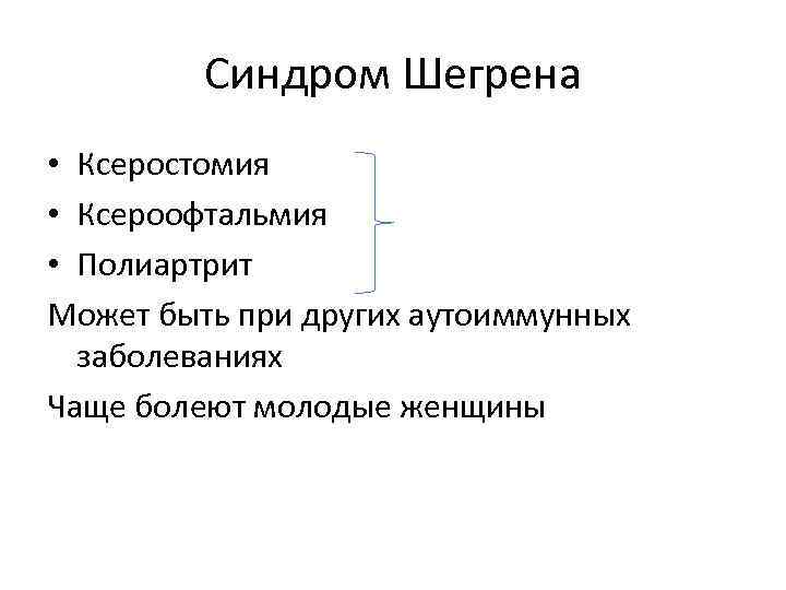 Синдром Шегрена • Ксеростомия • Ксероофтальмия • Полиартрит Может быть при других аутоиммунных заболеваниях