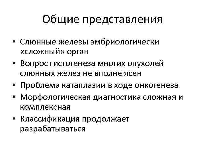 Общие представления • Слюнные железы эмбриологически «сложный» орган • Вопрос гистогенеза многих опухолей слюнных