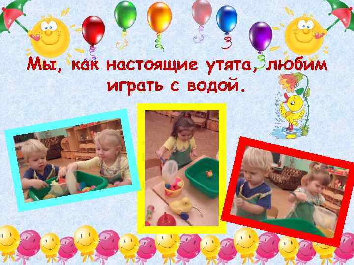 Мы, как настоящие утята, любим играть с водой. 