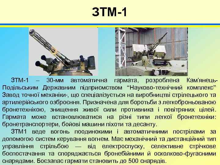 ЗТМ-1 4 ЗТМ-1 – 30 -мм автоматична гармата, розроблена Кам’янець. Подільським Державним підприємством “Науково-технічний