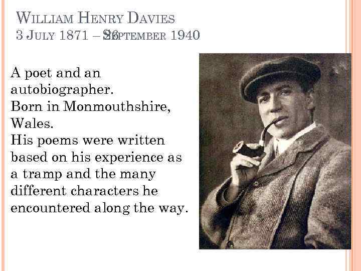 WILLIAM HENRY DAVIES 3 JULY 1871 – SEPTEMBER 1940 26 A poet and an