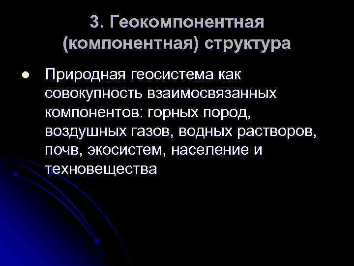 3. Геокомпонентная (компонентная) структура l Природная геосистема как совокупность взаимосвязанных компонентов: горных пород, воздушных