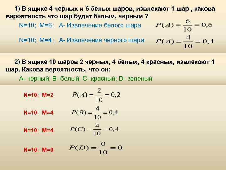 1) В ящике 4 черных и 6 белых шаров, извлекают 1 шар , какова