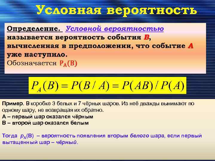 Условная вероятность Пример. В коробке 3 белых и 7 чёрных шаров. Из неё дважды