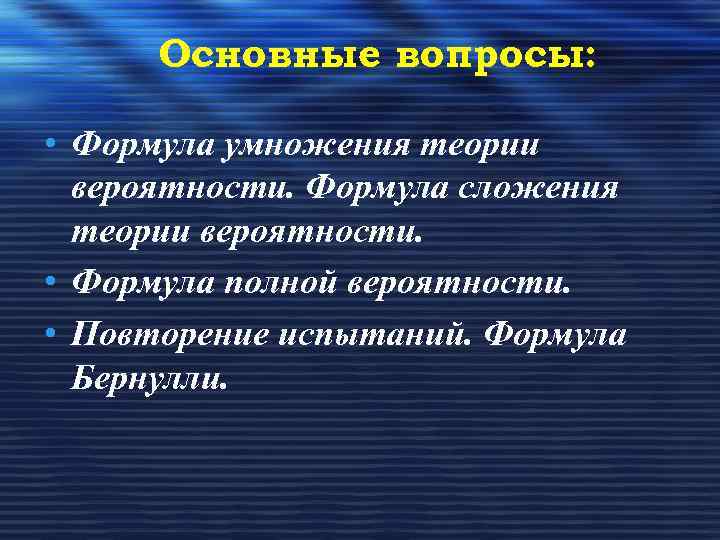 Основные вопросы: • Формула умножения теории вероятности. Формула сложения теории вероятности. • Формула полной