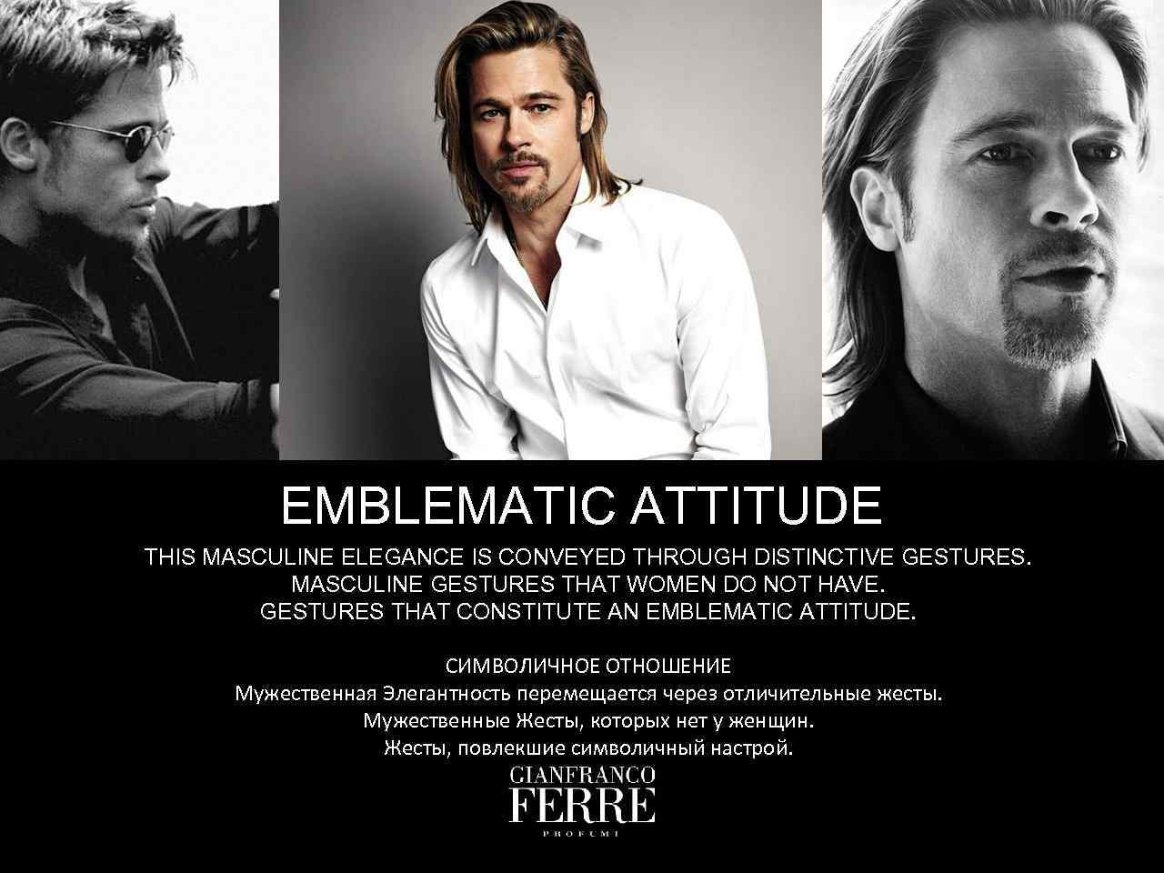 EMBLEMATIC ATTITUDE THIS MASCULINE ELEGANCE IS CONVEYED THROUGH DISTINCTIVE GESTURES. MASCULINE GESTURES THAT WOMEN