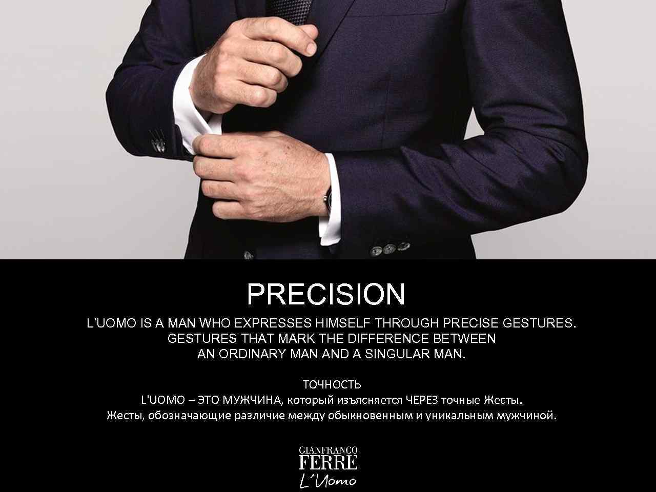 PRECISION L’UOMO IS A MAN WHO EXPRESSES HIMSELF THROUGH PRECISE GESTURES THAT MARK THE